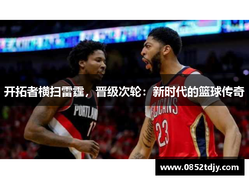 开拓者横扫雷霆，晋级次轮：新时代的篮球传奇